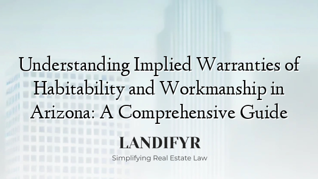 Understanding Implied Warranties of Habitability and Workmanship in Arizona: A Comprehensive Guide