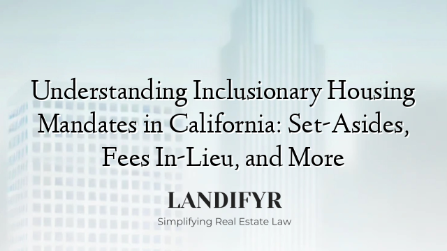 Understanding Inclusionary Housing Mandates in California: Set-Asides, Fees In-Lieu, and More