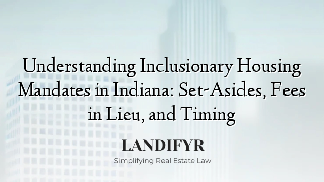 Understanding Inclusionary Housing Mandates in Indiana: Set-Asides, Fees in Lieu, and Timing