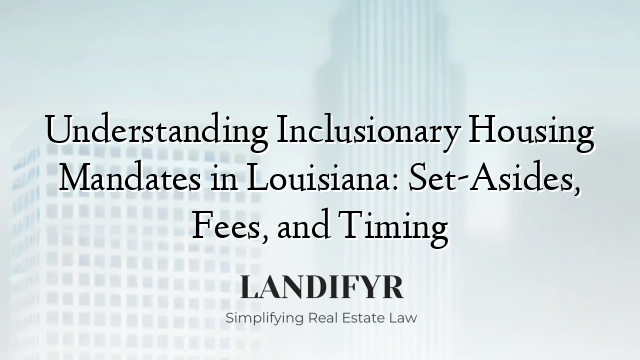 Understanding Inclusionary Housing Mandates in Louisiana: Set-Asides, Fees, and Timing