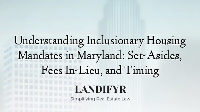 Understanding Inclusionary Housing Mandates in Maryland: Set-Asides, Fees In-Lieu, and Timing