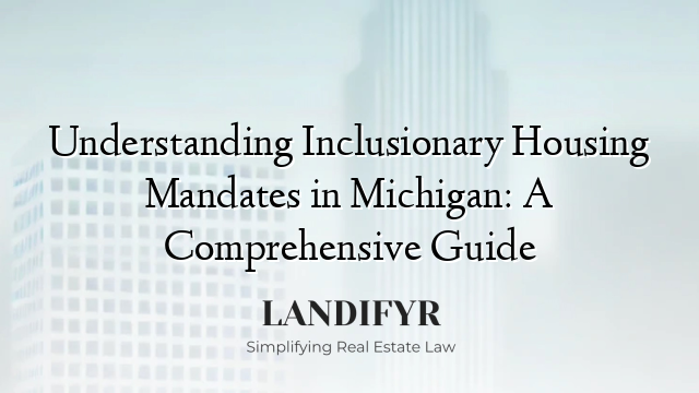Understanding Inclusionary Housing Mandates in Michigan: A Comprehensive Guide