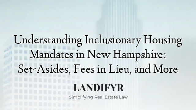 Understanding Inclusionary Housing Mandates in New Hampshire: Set-Asides, Fees in Lieu, and More