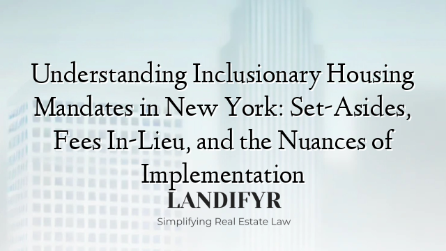 Understanding Inclusionary Housing Mandates in New York: Set-Asides, Fees In-Lieu, and the Nuances of Implementation