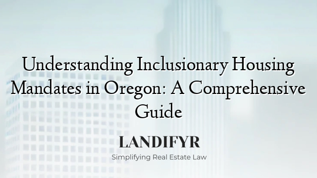 Understanding Inclusionary Housing Mandates in Oregon: A Comprehensive Guide