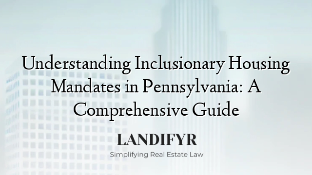 Understanding Inclusionary Housing Mandates in Pennsylvania: A Comprehensive Guide