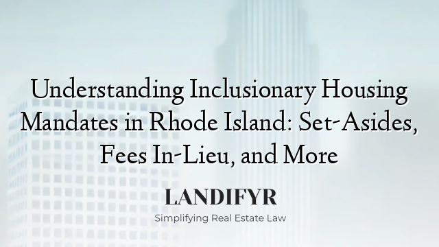 Understanding Inclusionary Housing Mandates in Rhode Island: Set-Asides, Fees In-Lieu, and More