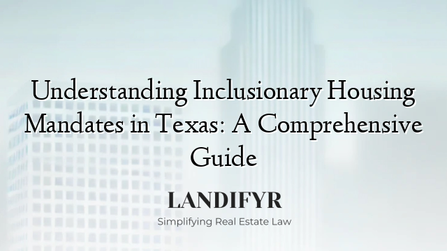 Understanding Inclusionary Housing Mandates in Texas: A Comprehensive Guide
