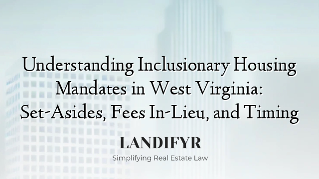Understanding Inclusionary Housing Mandates in West Virginia: Set-Asides, Fees In-Lieu, and Timing