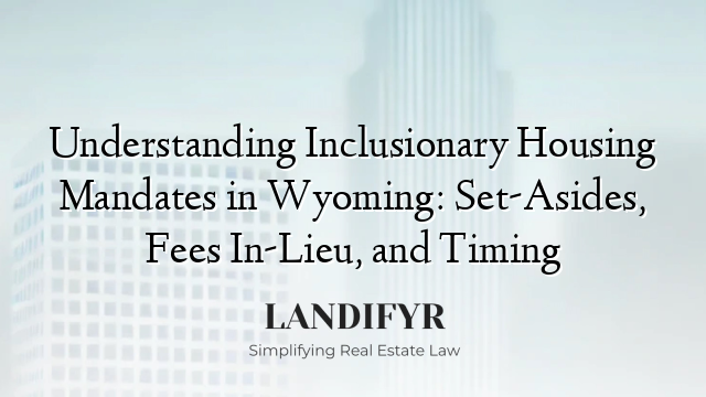 Understanding Inclusionary Housing Mandates in Wyoming: Set-Asides, Fees In-Lieu, and Timing