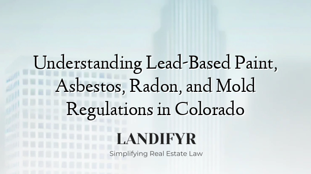 Understanding Lead-Based Paint, Asbestos, Radon, and Mold Regulations in Colorado
