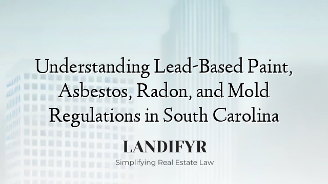 Understanding Lead-Based Paint, Asbestos, Radon, and Mold Regulations in South Carolina