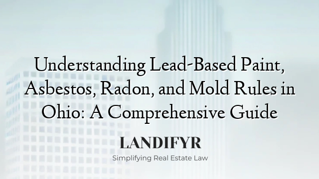Understanding Lead-Based Paint, Asbestos, Radon, and Mold Rules in Ohio: A Comprehensive Guide