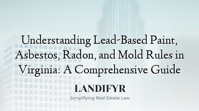 Understanding Lead-Based Paint, Asbestos, Radon, and Mold Rules in Virginia: A Comprehensive Guide