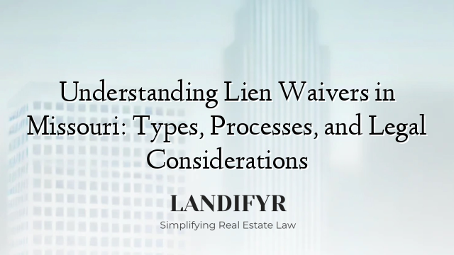 Understanding Lien Waivers in Missouri: Types, Processes, and Legal Considerations
