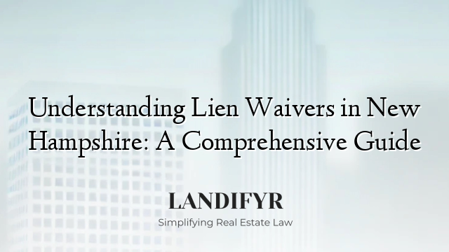 Understanding Lien Waivers in New Hampshire: A Comprehensive Guide