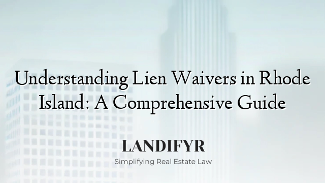 Understanding Lien Waivers in Rhode Island: A Comprehensive Guide