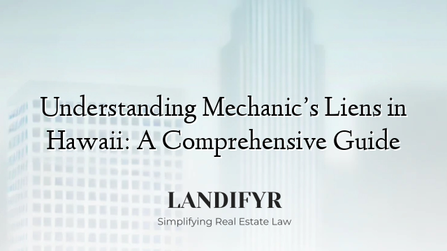 Understanding Mechanic’s Liens in Hawaii: A Comprehensive Guide