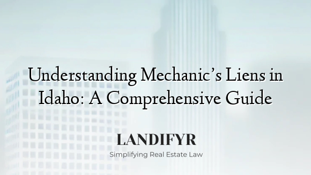 Understanding Mechanic’s Liens in Idaho: A Comprehensive Guide