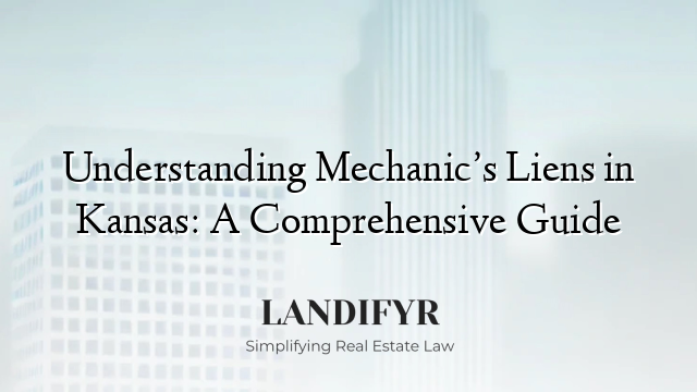 Understanding Mechanic’s Liens in Kansas: A Comprehensive Guide