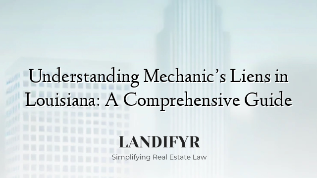 Understanding Mechanic’s Liens in Louisiana: A Comprehensive Guide