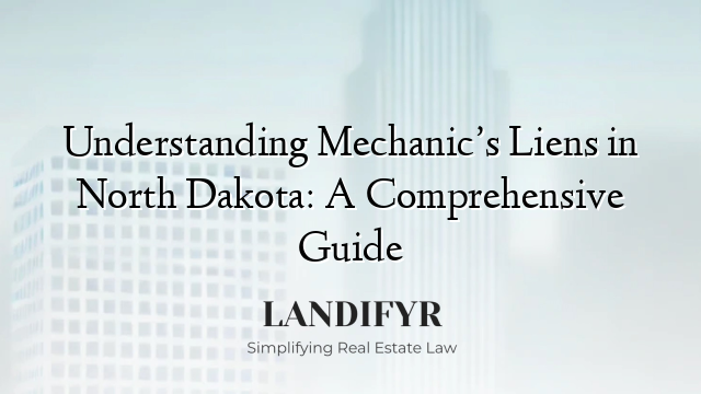 Understanding Mechanic’s Liens in North Dakota: A Comprehensive Guide