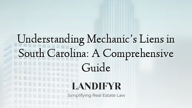 Understanding Mechanic’s Liens in South Carolina: A Comprehensive Guide