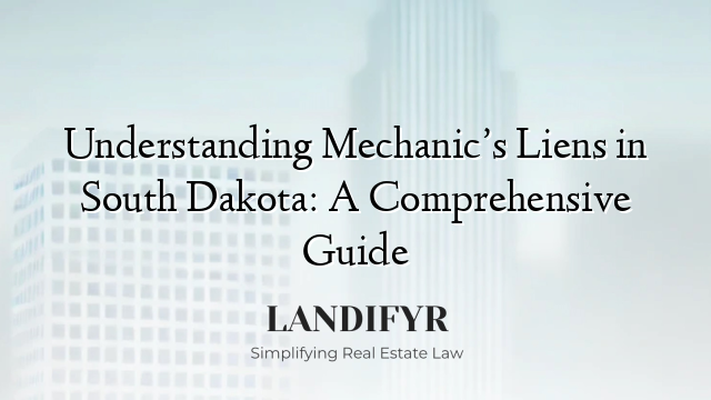 Understanding Mechanic’s Liens in South Dakota: A Comprehensive Guide