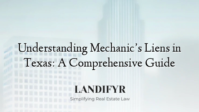 Understanding Mechanic’s Liens in Texas: A Comprehensive Guide