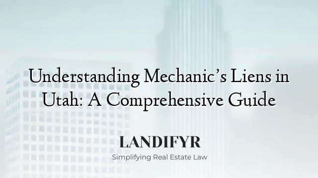 Understanding Mechanic’s Liens in Utah: A Comprehensive Guide