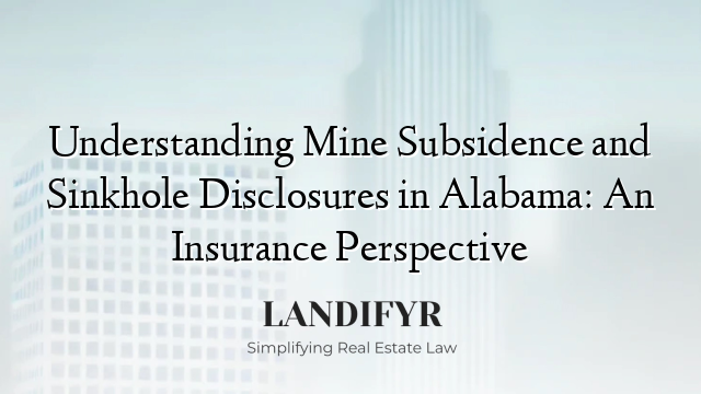Understanding Mine Subsidence and Sinkhole Disclosures in Alabama: An Insurance Perspective