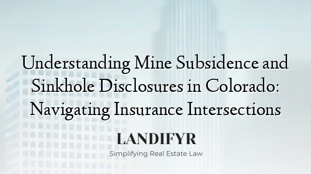 Understanding Mine Subsidence and Sinkhole Disclosures in Colorado: Navigating Insurance Intersections