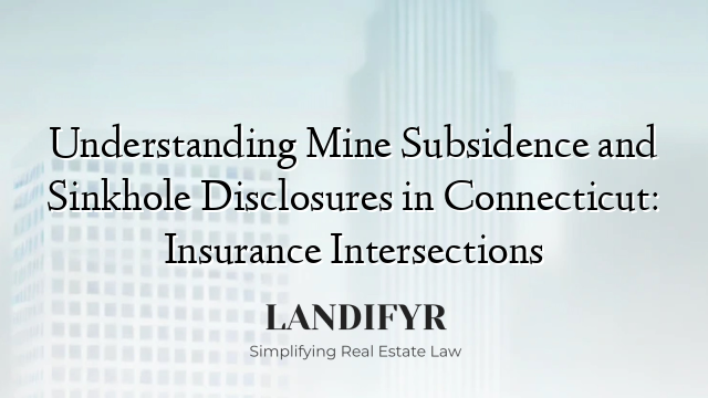 Understanding Mine Subsidence and Sinkhole Disclosures in Connecticut: Insurance Intersections