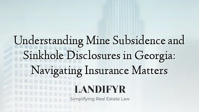 Understanding Mine Subsidence and Sinkhole Disclosures in Georgia: Navigating Insurance Matters
