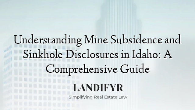 Understanding Mine Subsidence and Sinkhole Disclosures in Idaho: A Comprehensive Guide