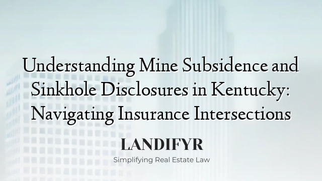 Understanding Mine Subsidence and Sinkhole Disclosures in Kentucky: Navigating Insurance Intersections