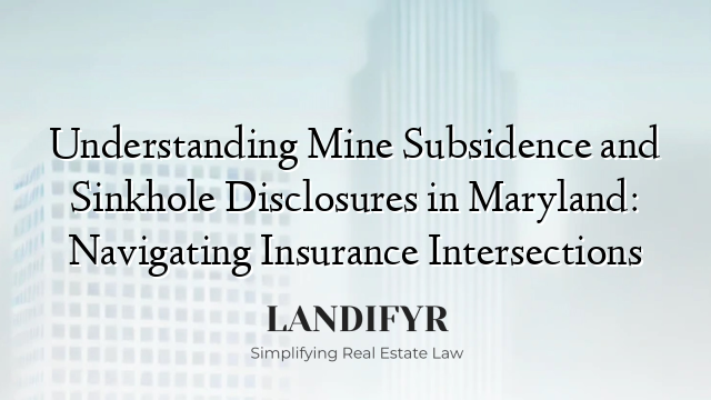 Understanding Mine Subsidence and Sinkhole Disclosures in Maryland: Navigating Insurance Intersections