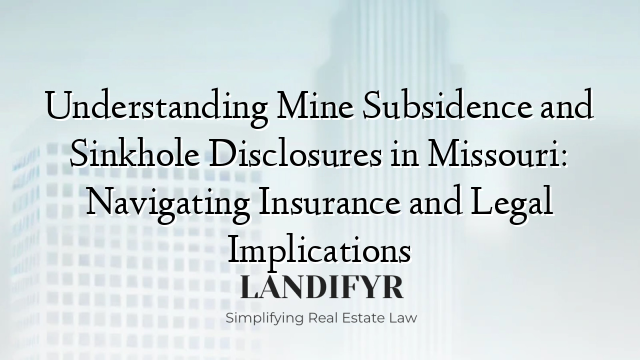 Understanding Mine Subsidence and Sinkhole Disclosures in Missouri: Navigating Insurance and Legal Implications