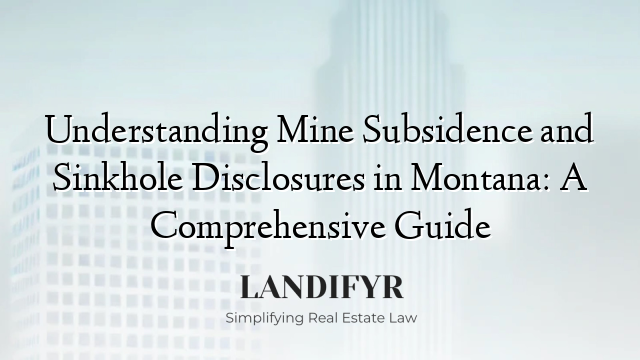 Understanding Mine Subsidence and Sinkhole Disclosures in Montana: A Comprehensive Guide