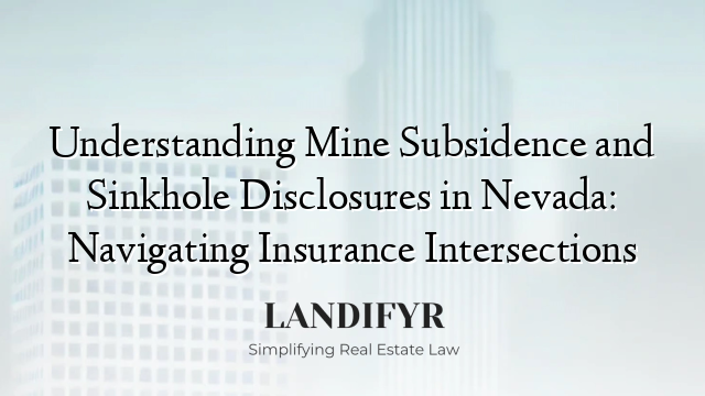 Understanding Mine Subsidence and Sinkhole Disclosures in Nevada: Navigating Insurance Intersections