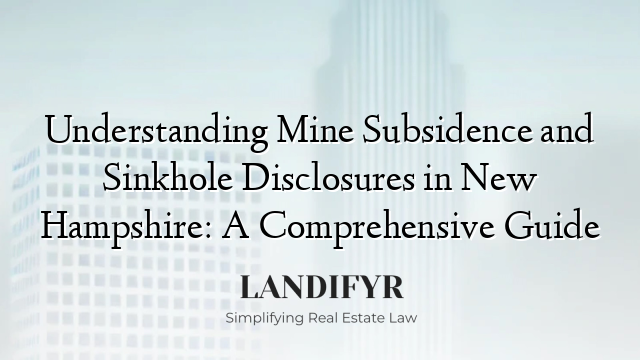 Understanding Mine Subsidence and Sinkhole Disclosures in New Hampshire: A Comprehensive Guide
