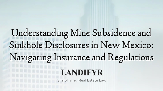 Understanding Mine Subsidence and Sinkhole Disclosures in New Mexico: Navigating Insurance and Regulations