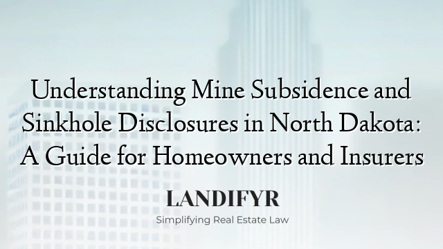 Understanding Mine Subsidence and Sinkhole Disclosures in North Dakota: A Guide for Homeowners and Insurers