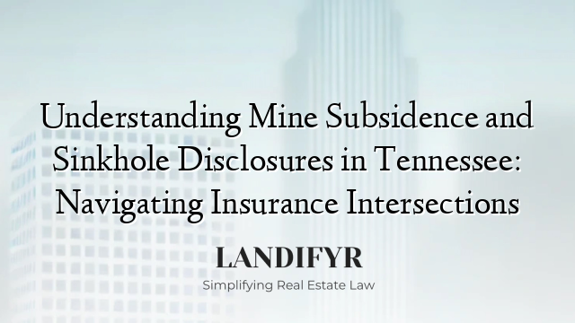 Understanding Mine Subsidence and Sinkhole Disclosures in Tennessee: Navigating Insurance Intersections