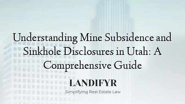 Understanding Mine Subsidence and Sinkhole Disclosures in Utah: A Comprehensive Guide