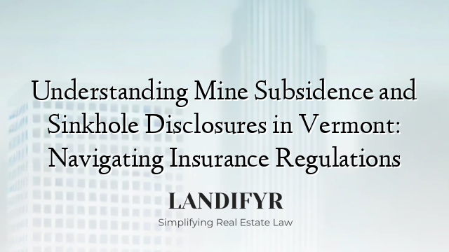Understanding Mine Subsidence and Sinkhole Disclosures in Vermont: Navigating Insurance Regulations