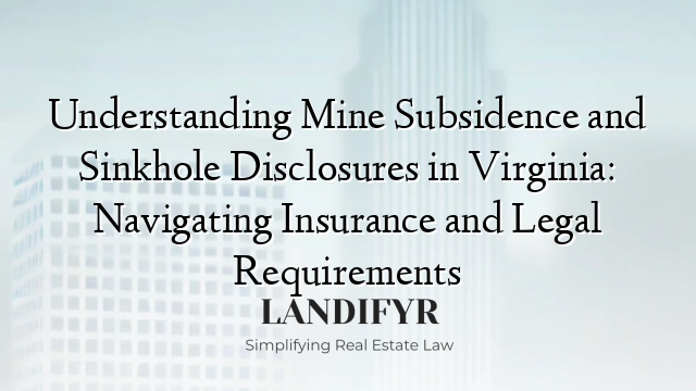 Understanding Mine Subsidence and Sinkhole Disclosures in Virginia: Navigating Insurance and Legal Requirements