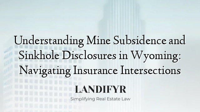 Understanding Mine Subsidence and Sinkhole Disclosures in Wyoming: Navigating Insurance Intersections