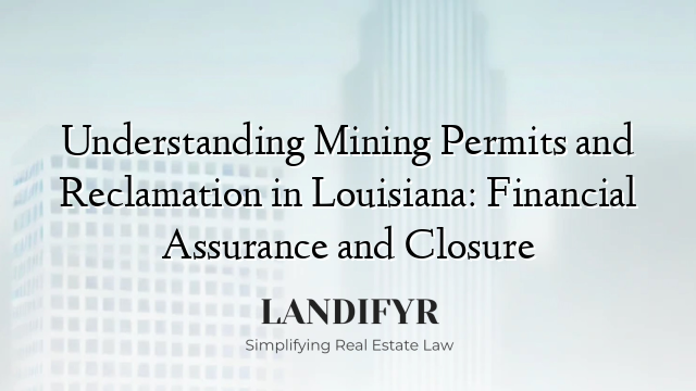 Understanding Mining Permits and Reclamation in Louisiana: Financial Assurance and Closure