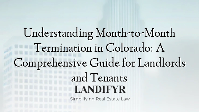 Understanding Month-to-Month Termination in Colorado: A Comprehensive Guide for Landlords and Tenants
